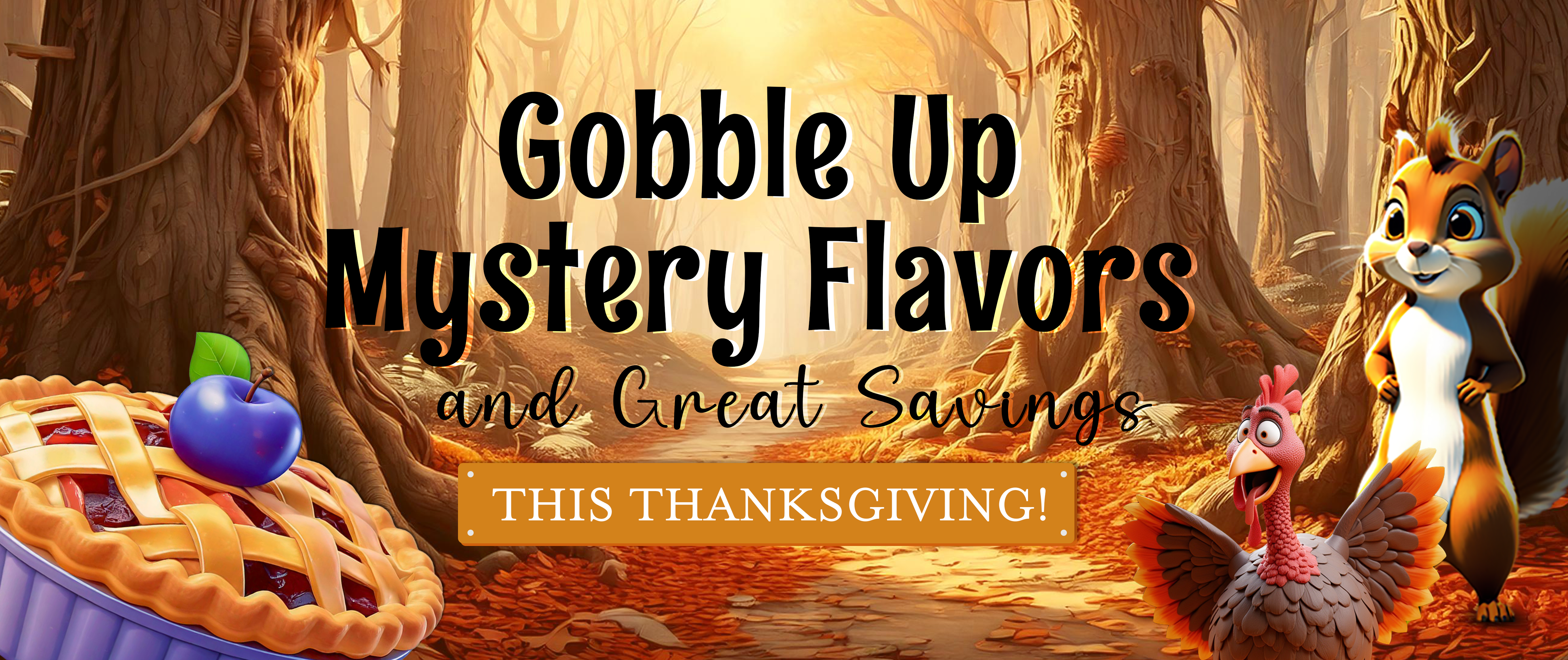 Gobble Up Mystery Flavors and Great Savings This Thanksgiving!